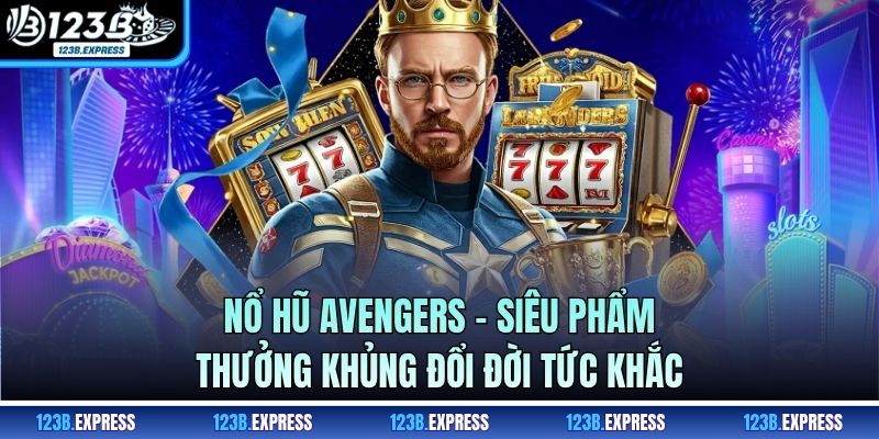 Nổ Hũ Avengers - Siêu Phẩm Thưởng Khủng Đổi Đời Tức Khắc