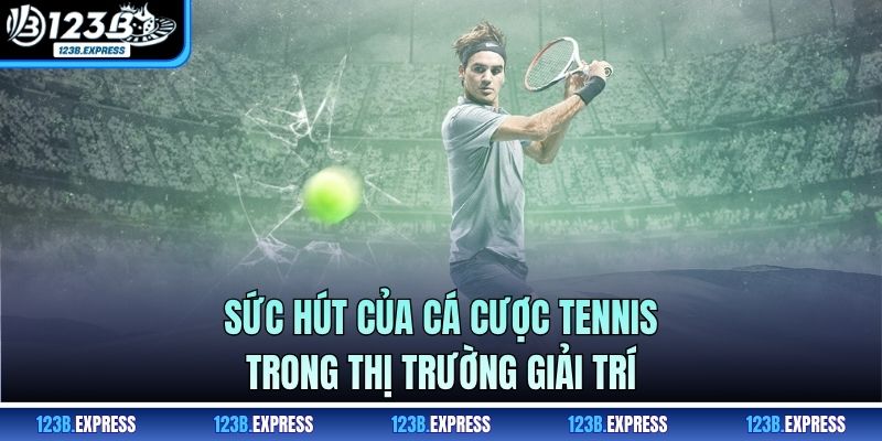 Sức hút của cá cược Tennis trong thị trường giải trí